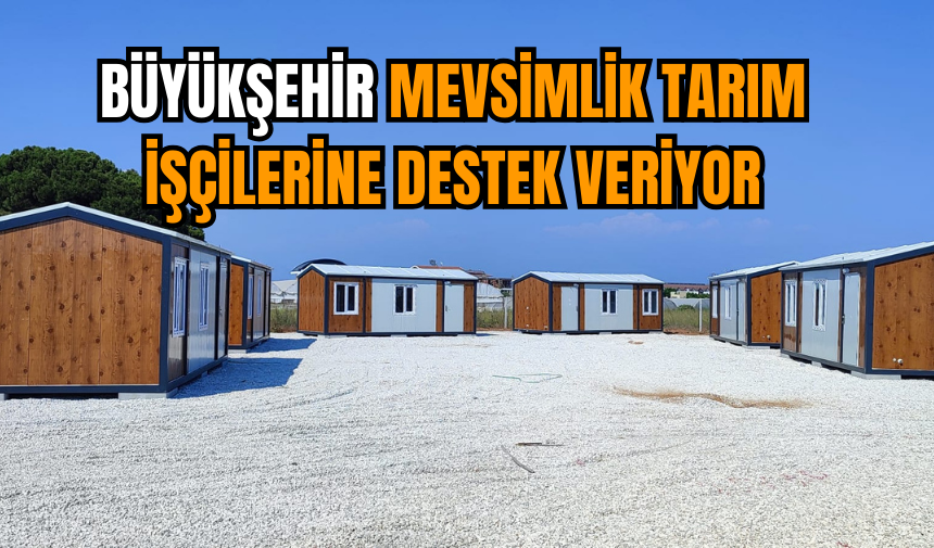 Büyükşehir mevsimlik tarım işçilerine destek veriyor