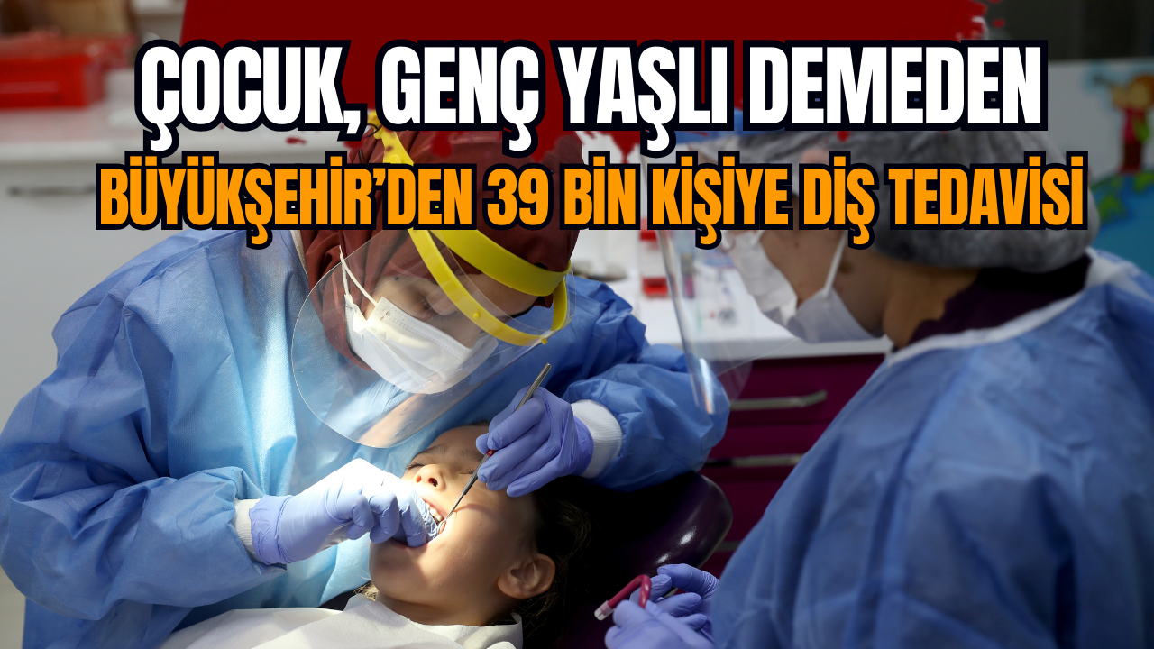 Büyükşehir’den 39 bin kişiye diş tedavisi