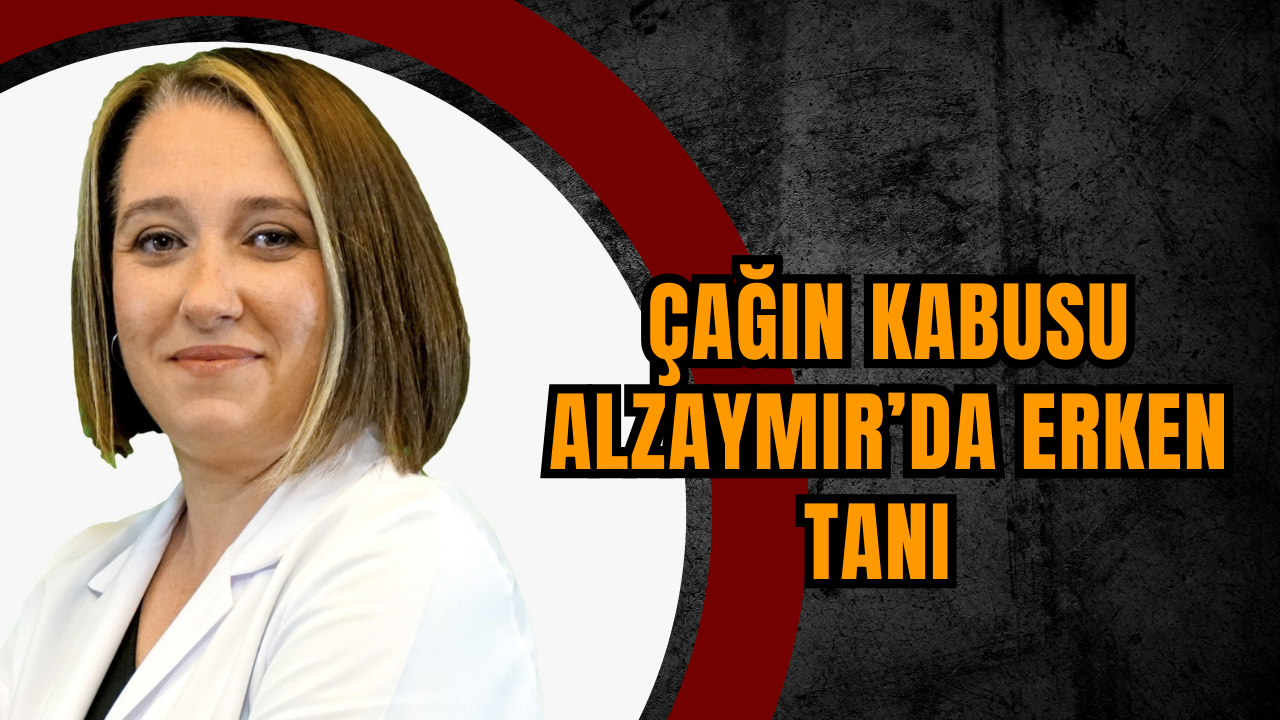 Çağın kabusu Alzaymır’da erken tanı