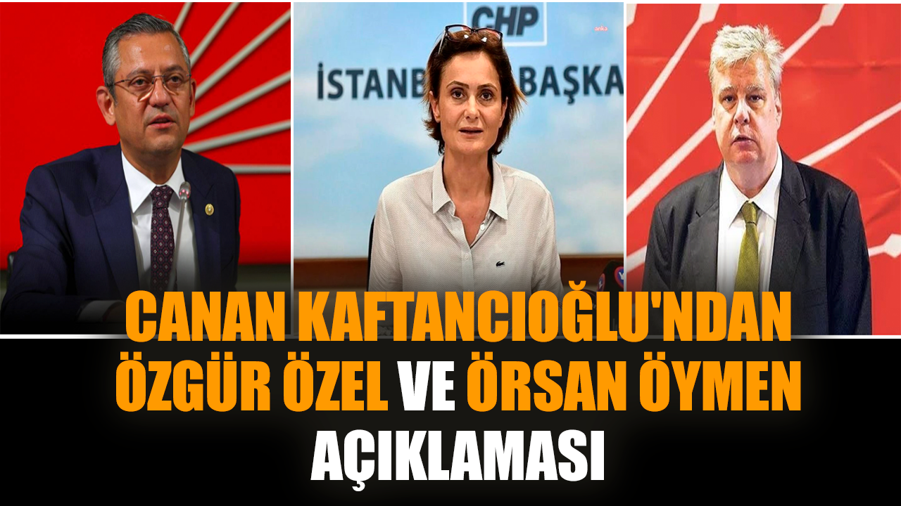 Canan Kaftancıoğlu'ndan Özgür Özel ve Örsan Öymen açıklaması