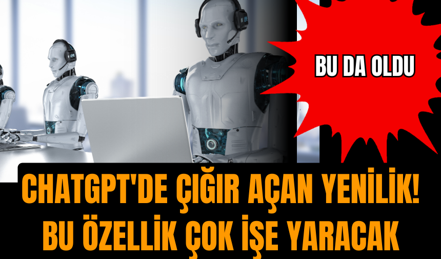 ChatGPT'de çığır açan yenilik! Bu özellik çok işe yaracak