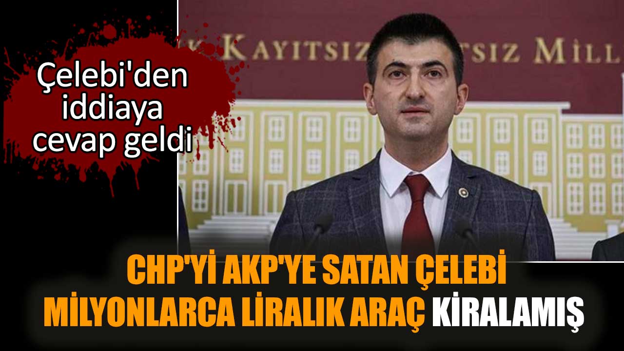 CHP'yi AKP'ye satan Çelebi milyonluk araç kiralamış