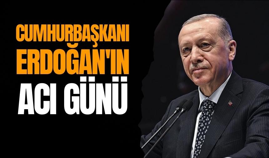 Cumhurbaşkanı Erdoğan'ın acı günü!