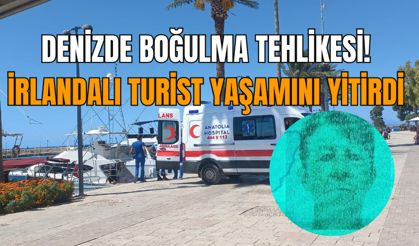 Denizde boğulma tehlikesi! İrlandalı turist yaşamını yitirdi