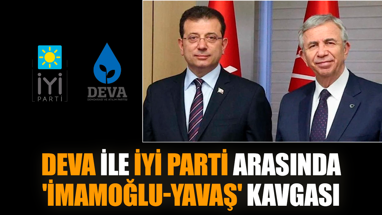 DEVA ile İYİ Parti arasında 'İmamoğlu-Yavaş' kavgası