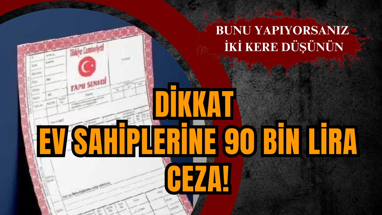 Dikkat, ev sahiplerine 90 bin lira ceza!