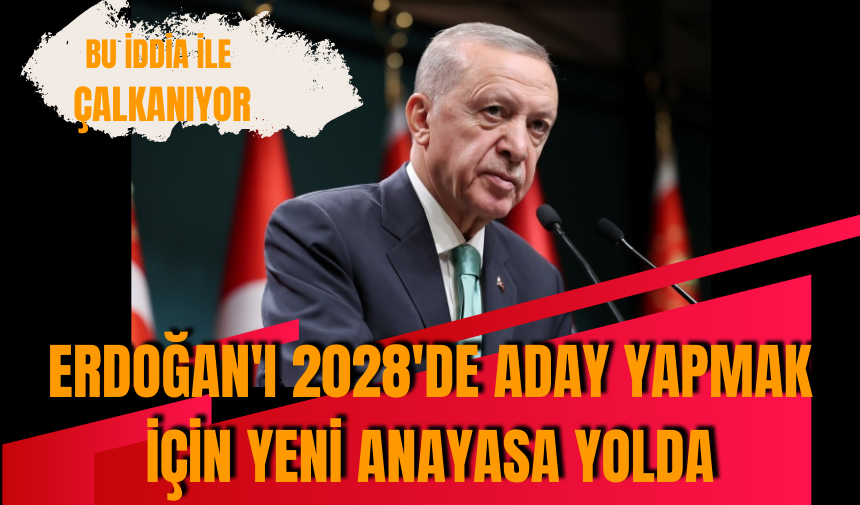 Erdoğan'ı 2028'de aday yapmak için yeni anayasa yolda