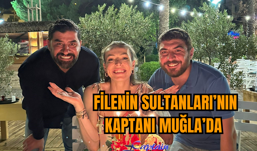 Filenin Sultanları’nın Kaptanı Muğla’da 