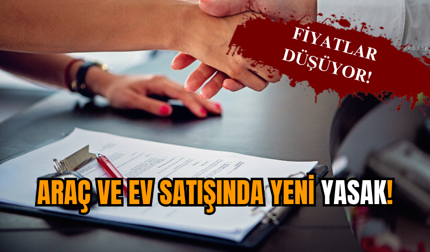 Fiyatlar düşüyor! Araç ve ev satışında yeni yasak!