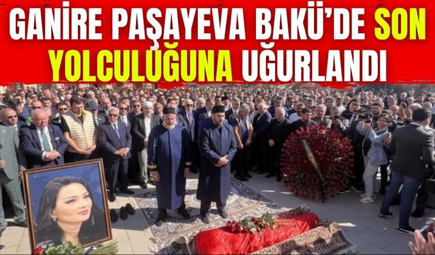 Ganire Paşayeva Bakü’de son yolculuğuna uğurlandı