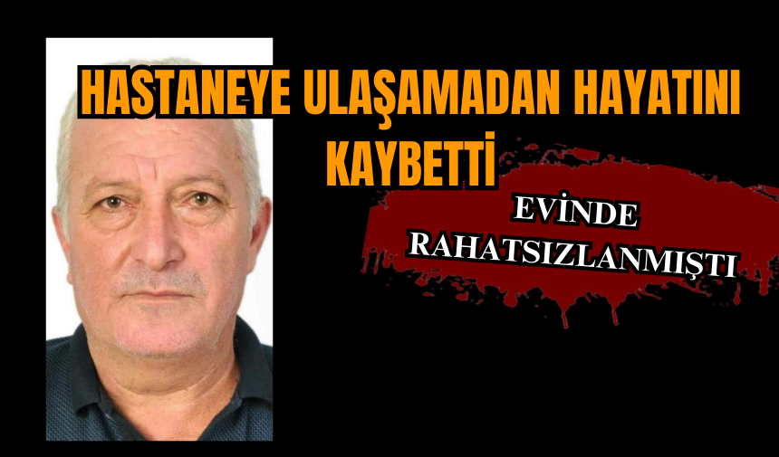 Hastaneye ulaşamadan hayatını kaybetti