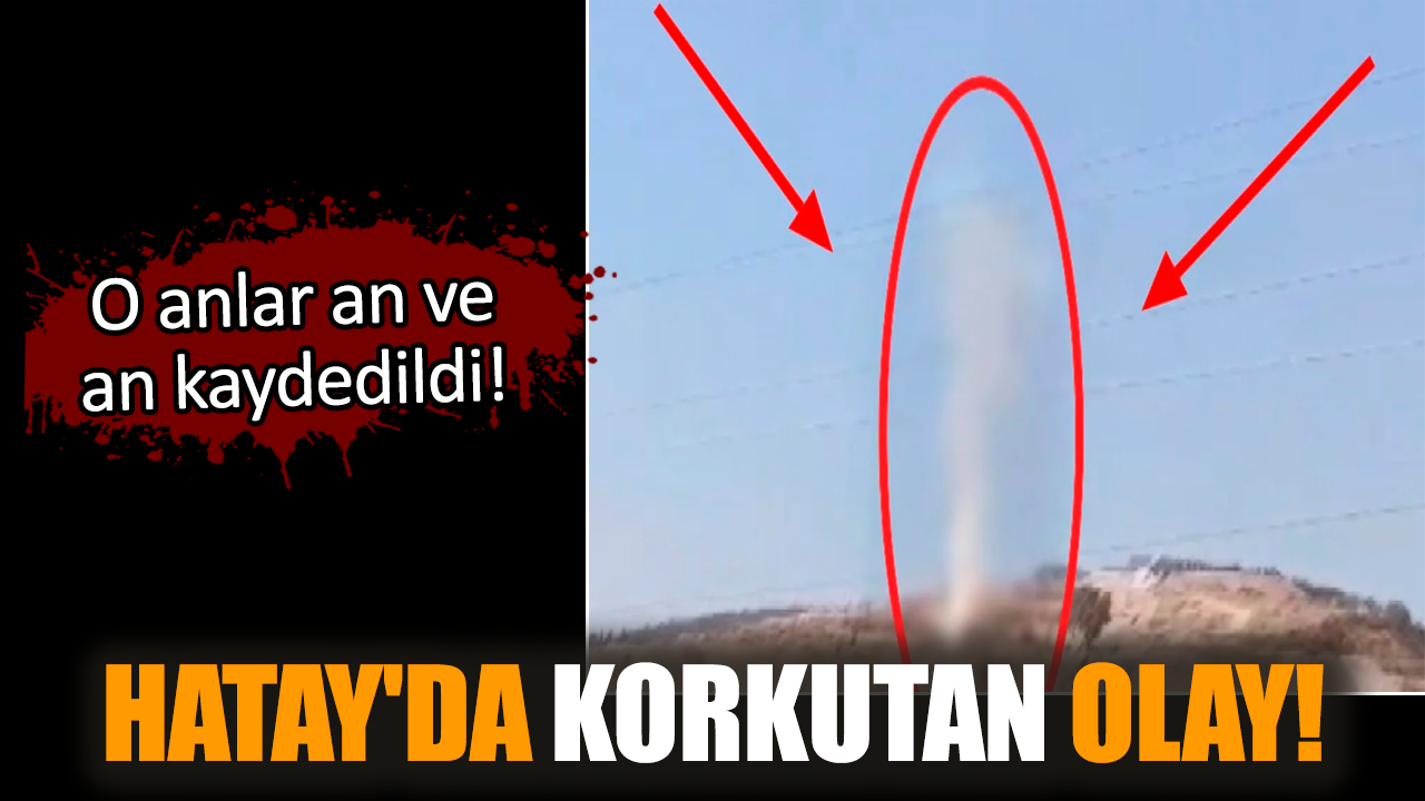 Hatay'da korkutan olay! O anlar an ve an kaydedildi!