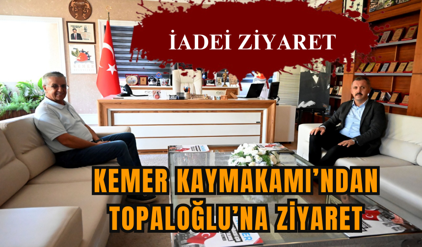 Kemer Kaymakamı’ndan Topaloğlu’na ziyaret