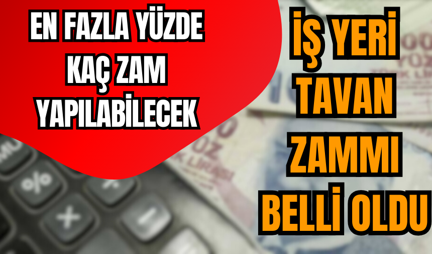 İŞ YERİ TAVAN ZAMMI BELLİ OLDU