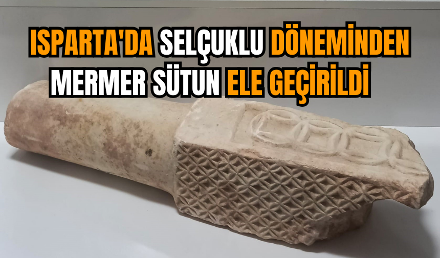 Isparta'da Selçuklu döneminden mermer sütun ele geçirildi   