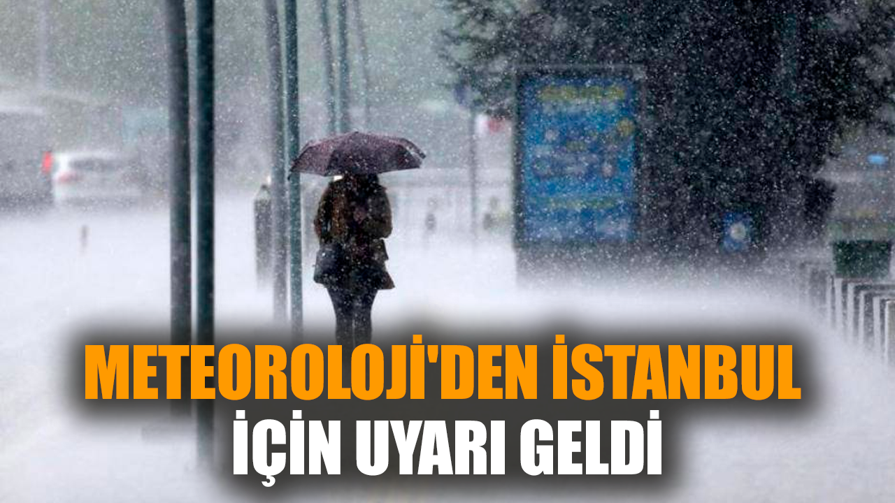 Meteoroloji'den İstanbul için uyarı geldi