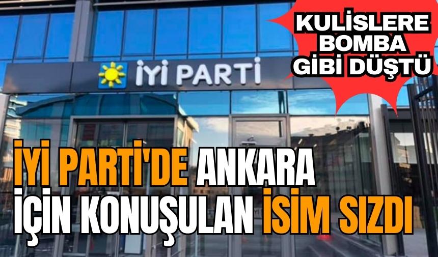 İYİ Parti'de Ankara için konuşulan isim sızdı