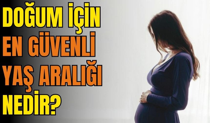 Doğum için en güvenli yaş aralığı nedir?