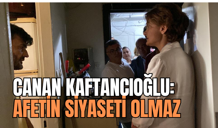 Kaftancıoğlu: Afetin partisi de siyaseti de olmaz