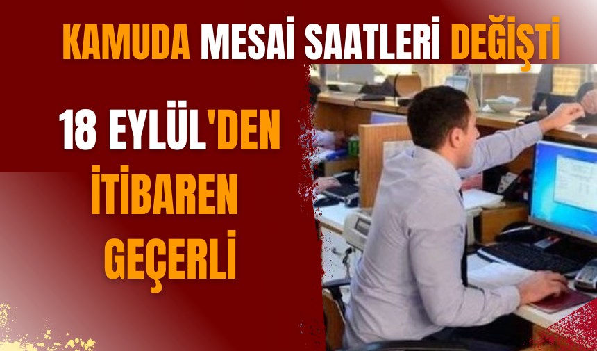 Kamuda mesai saatleri değişti: 18 Eylül'den itibaren geçerli