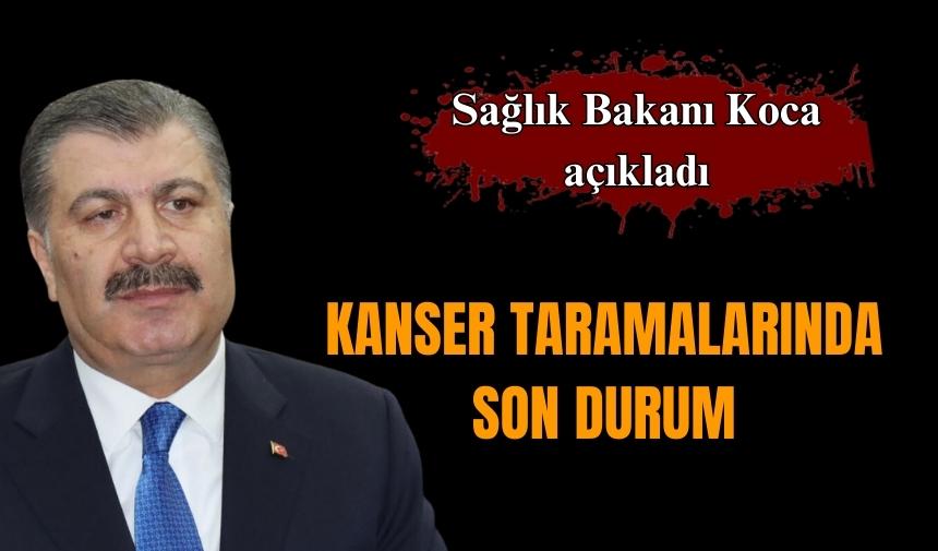 Sağlık Bakanı Koca, kanser tarama istatistiklerini açıkladı