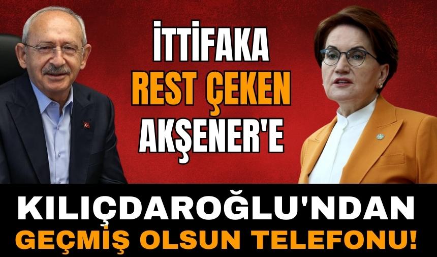 Kılıçdaroğlu'ndan Akşener'e 'Geçmiş olsun' telefonu