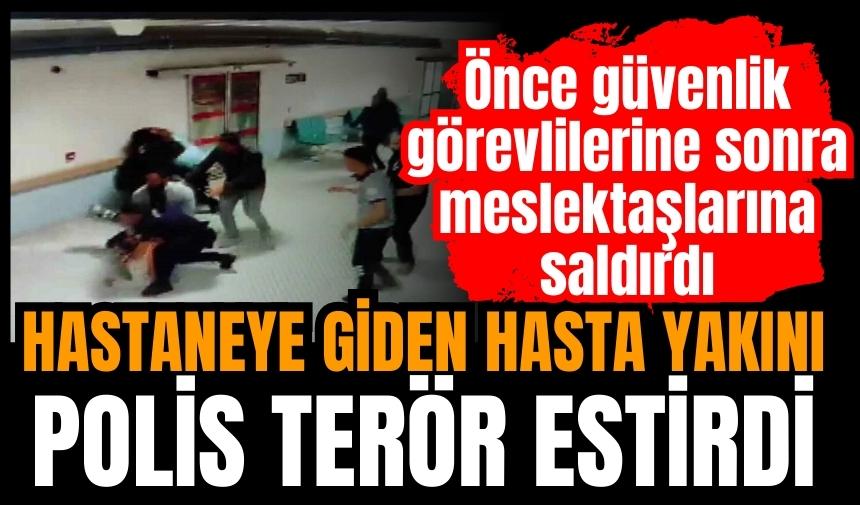 HASTANEYE GİDEN HASTA YAKINI POLİS TER*R ESTİRDİ