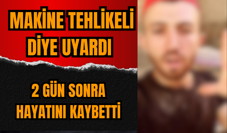 Tehlikeli diye uyardığı makinede iş kazası yaptı hayatını kaybetti