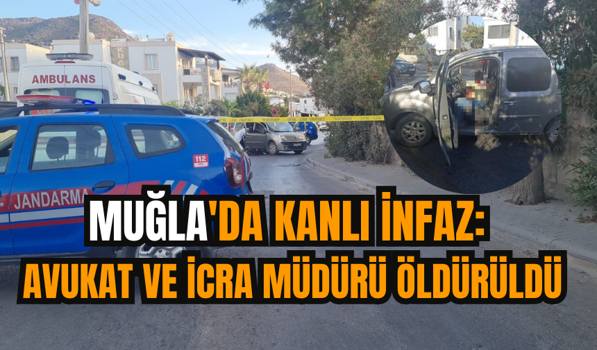 Muğla'da kanlı infaz: Avukat ve icra müdürü öldürüldü