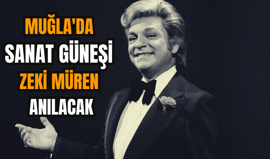 Muğla'da Sanat Güneşi Zeki Müren anılacak