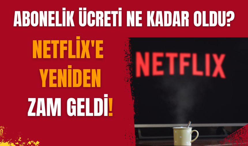 Netflix'e Yeniden Zam Geldi! Abonelik ücreti ne kadar oldu?