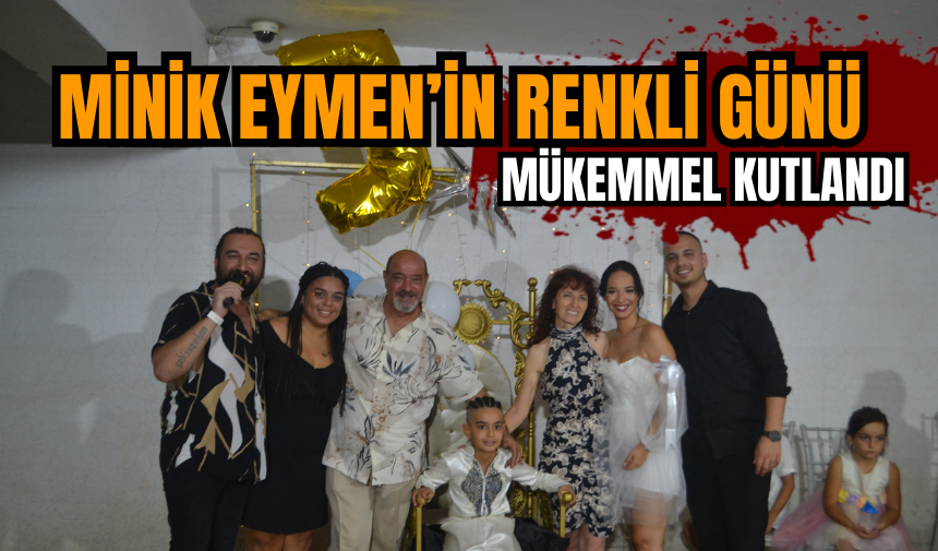 Minik Eymen’in renkli günü mükemmel kutlandı