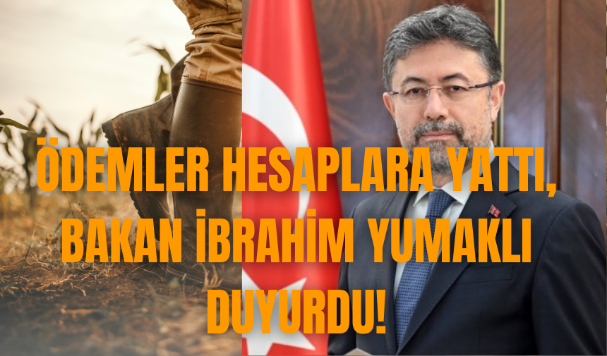 Ödemler hesaplara yattı, Bakan İbrahim Yumaklı duyurdu!