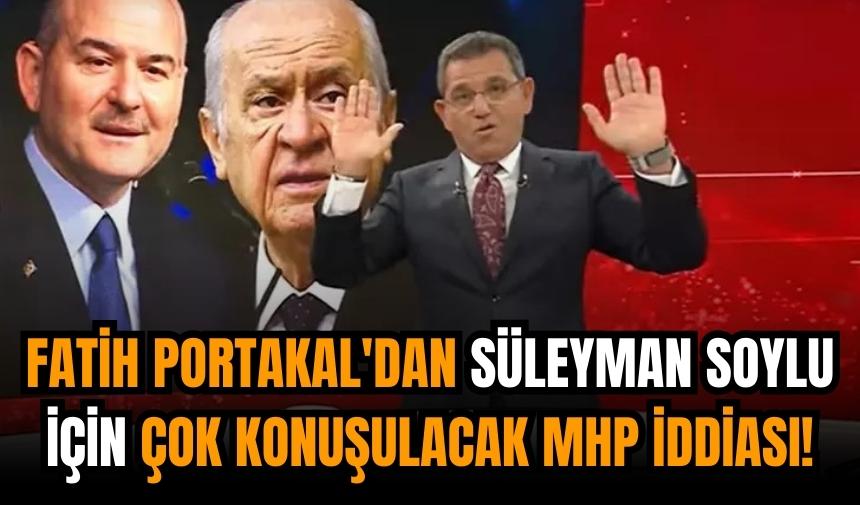 Fatih Portakal'dan Süleyman Soylu için çok konuşulacak MHP iddiası!