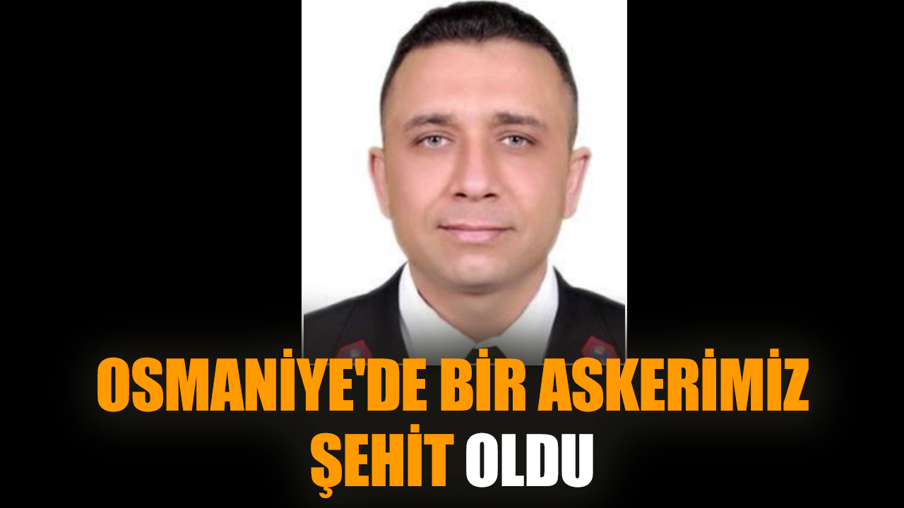 Osmaniye'de bir askerimiz şehit oldu