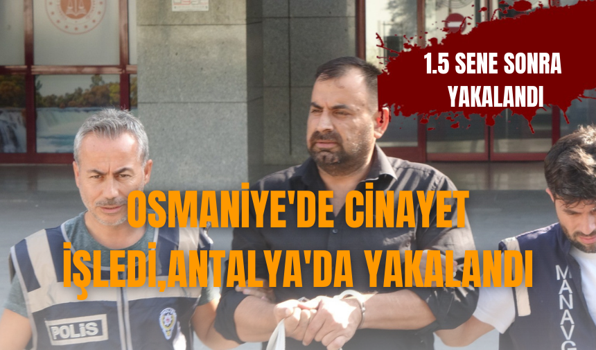 Osmaniye'de cinayet işledi,Antalya'da yakalandı