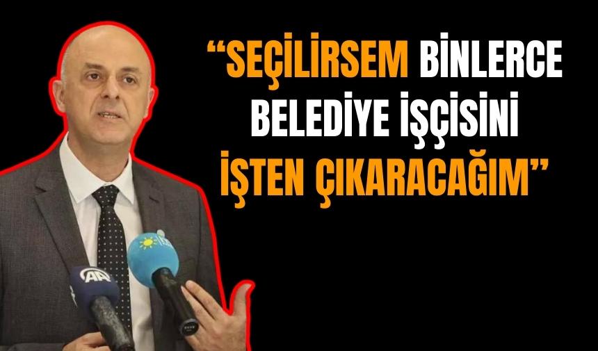 Özlale: Seçilirsem binlerce belediye işçisini işten çıkaracağım