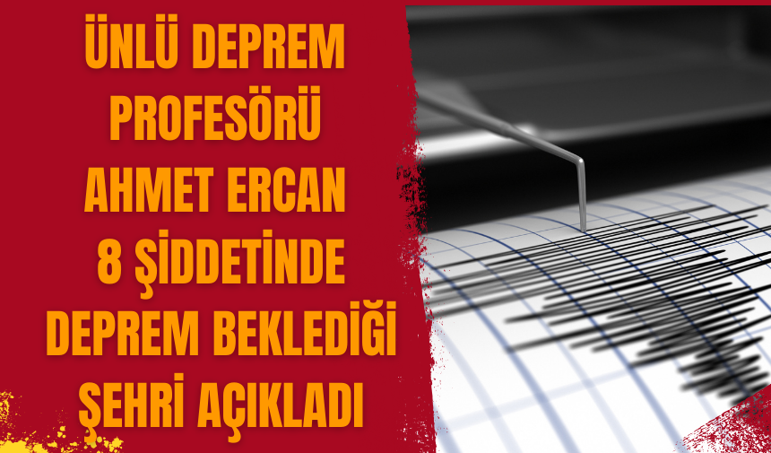 Ahmet Ercan 8 şiddetinde deprem beklediği şehri açıkladı