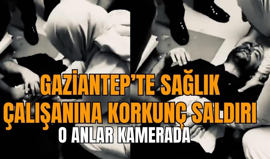 Gaziantep'te sağlık personeline korkunç saldırı!