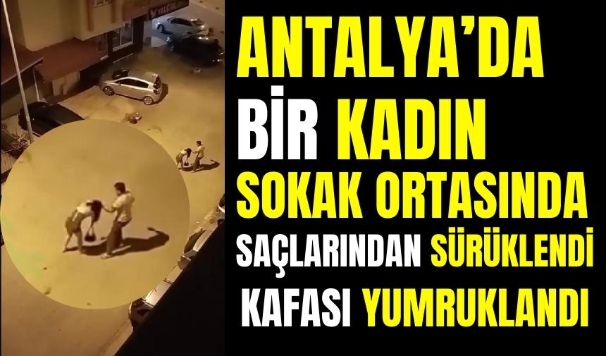 Antalya'da bir kadın sokak ortasında saçlarından sürüklendi