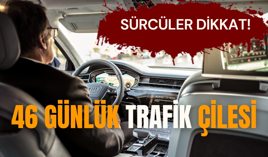 Sürücüler dikkat! 46 günlük trafik çilesi