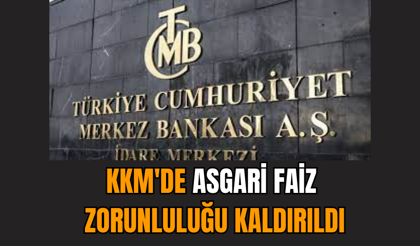 KKM'de asgari faiz zorunluluğu kaldırıldı