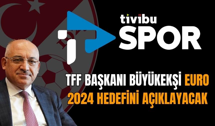 TFF Başkanı EURO 2024 hedefini Tivibu'da açıklayacak