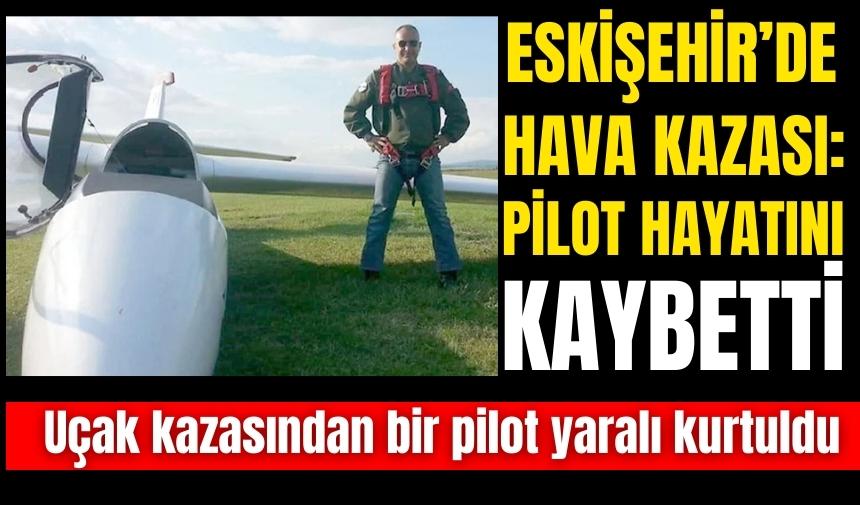 Eskişehir'de uçak kazası: Pilot hayatını kaybetti