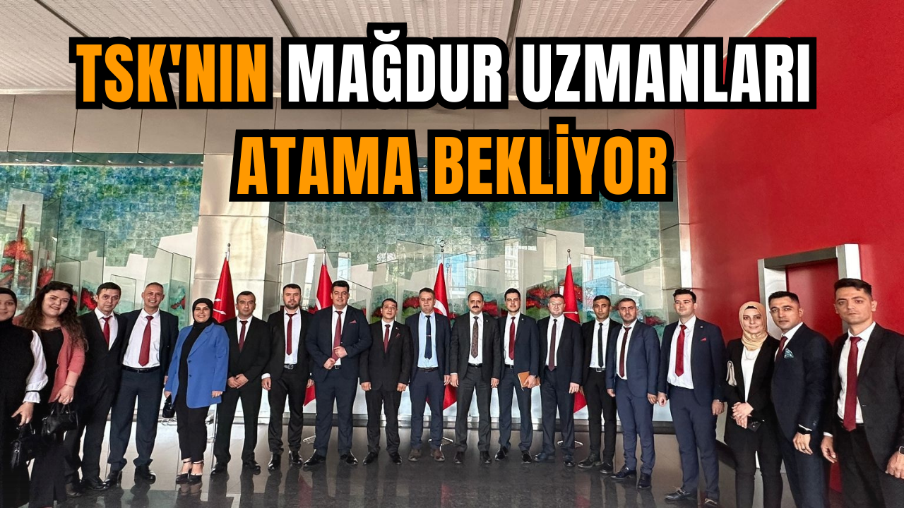 TSK'nın Mağdur uzmanları atama bekliyor