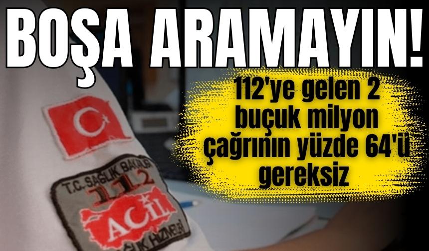 112’YE GELEN GEREKSİZ ÇAĞRILAR ACİL ÇAĞRILARIN ÖNÜNE GEÇTİ