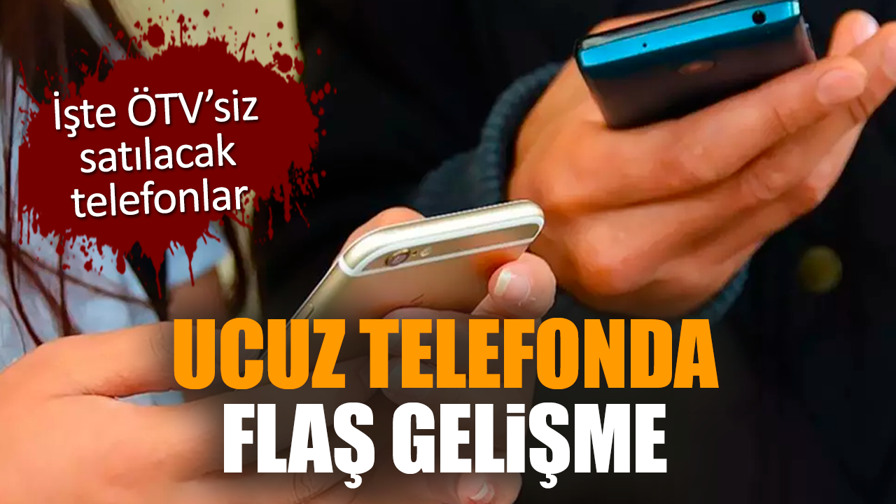 Ucuz telefonda flaş gelişme! ÖTV'siz satılacak telefonlar