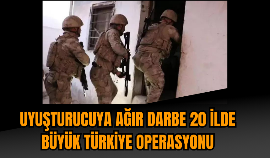 Uy*şturucuya ağır darbe 20 ilde büyük Türkiye operasyonu