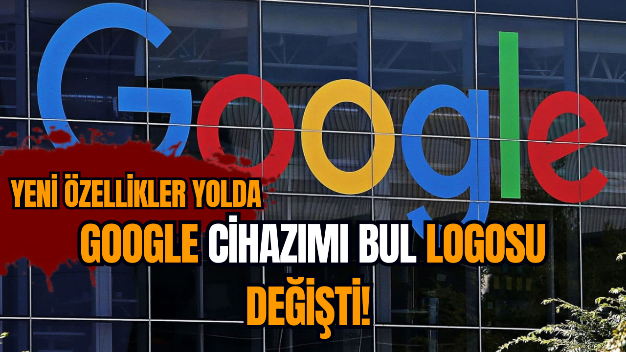 Google Cihazımı Bul logosu değişti! Yeni özellikler yolda