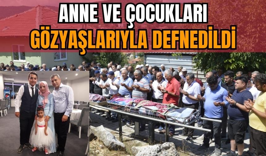 Hayatını kaybeden anne ve çocukları gözyaşlarıyla defnedildi